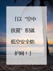 以“空中铁翼”织就低空安全防护网！