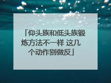 仰头族和低头族锻炼方法不一样 这几个动作别做反