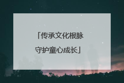 传承文化根脉 守护童心成长