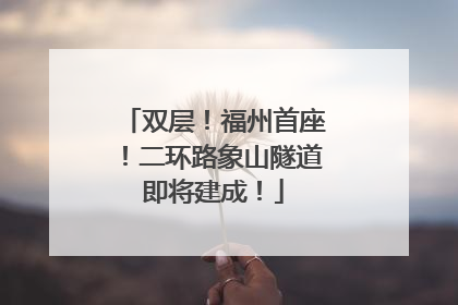 双层！福州首座！二环路象山隧道即将建成！