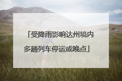 受降雨影响达州境内多趟列车停运或晚点