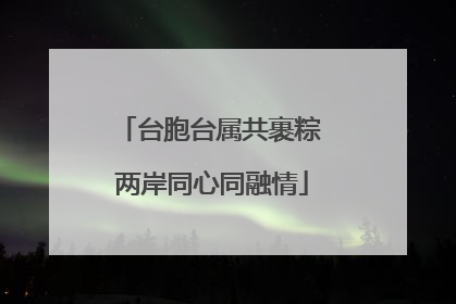 台胞台属共裹粽 两岸同心同融情
