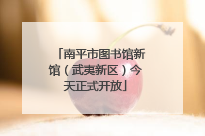 南平市图书馆新馆（武夷新区）今天正式开放