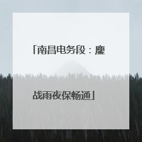 南昌电务段：鏖战雨夜保畅通