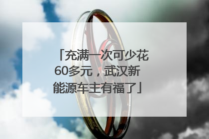 充满一次可少花60多元，武汉新能源车主有福了