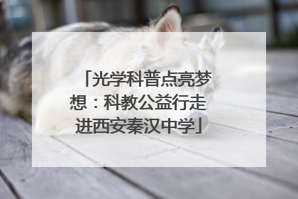 光学科普点亮梦想：科教公益行走进西安秦汉中学