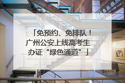 免预约、免排队！广州公安上线高考生办证“绿色通道”
