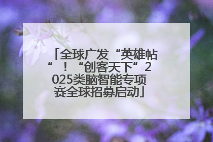全球广发“英雄帖”！“创客天下”2025类脑智能专项赛全球招募启动