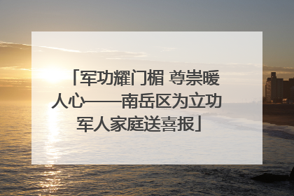 军功耀门楣 尊崇暖人心——南岳区为立功 军人家庭送喜报