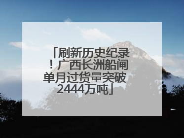 刷新历史纪录！广西长洲船闸单月过货量突破2444万吨