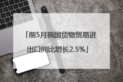 前5月我国货物贸易进出口同比增长2.5%