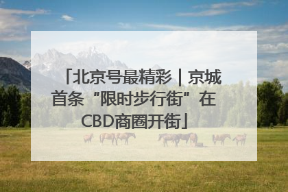 北京号最精彩｜京城首条“限时步行街”在CBD商圈开街