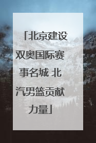 北京建设双奥国际赛事名城 北汽男篮贡献力量