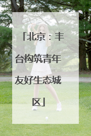 北京：丰台构筑青年友好生态城区
