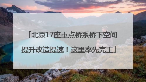 北京17座重点桥系桥下空间提升改造提速！这里率先完工