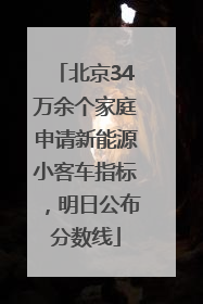 北京34万余个家庭申请新能源小客车指标，明日公布分数线