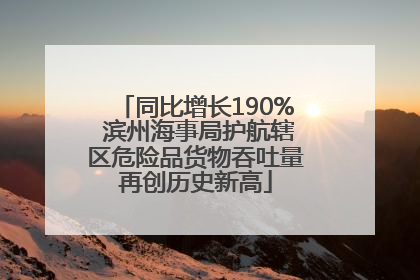 同比增长190% 滨州海事局护航辖区危险品货物吞吐量再创历史新高