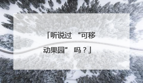 听说过 “可移动果园” 吗？