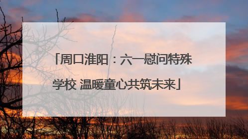 周口淮阳：六一慰问特殊学校 温暖童心共筑未来