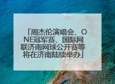 周杰伦演唱会、ONE冠军赛、国际网联济南网球公开赛等将在济南陆续举办