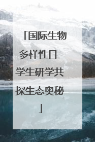 国际生物多样性日 学生研学共探生态奥秘