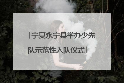 宁夏永宁县举办少先队示范性入队仪式