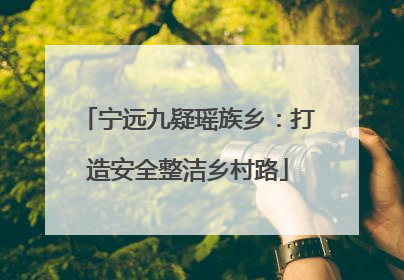宁远九疑瑶族乡：打造安全整洁乡村路