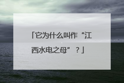 它为什么叫作“江西水电之母”？