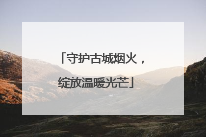 守护古城烟火，绽放温暖光芒