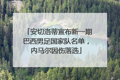 安切洛蒂宣布新一期巴西男足国家队名单，内马尔因伤落选