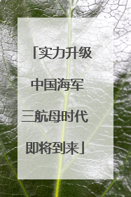 实力升级 中国海军三航母时代即将到来