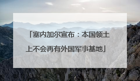 塞内加尔宣布：本国领土上不会再有外国军事基地