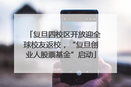 复旦四校区开放迎全球校友返校，“复旦创业人股票基金”启动