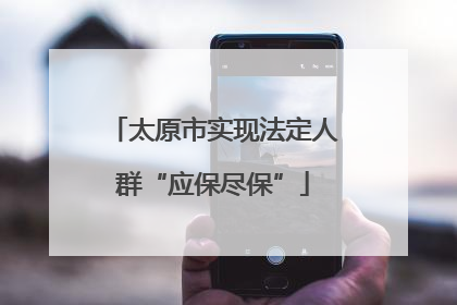 太原市实现法定人群“应保尽保”