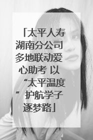 太平人寿湖南分公司多地联动爱心助考 以“太平温度”护航学子逐梦路