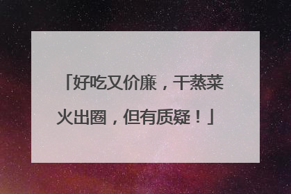 好吃又价廉，干蒸菜火出圈，但有质疑！