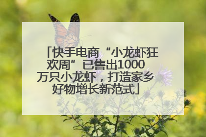 快手电商“小龙虾狂欢周”已售出1000万只小龙虾，打造家乡好物增长新范式