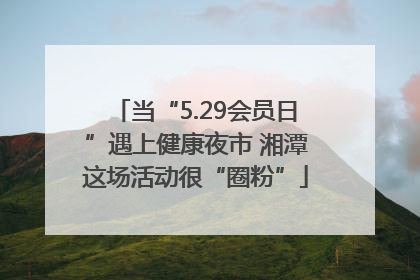 当“5.29会员日”遇上健康夜市 湘潭这场活动很“圈粉”