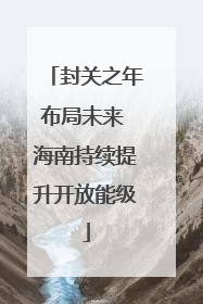 封关之年布局未来 海南持续提升开放能级