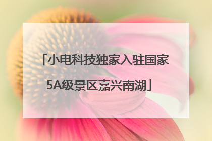 小电科技独家入驻国家5A级景区嘉兴南湖