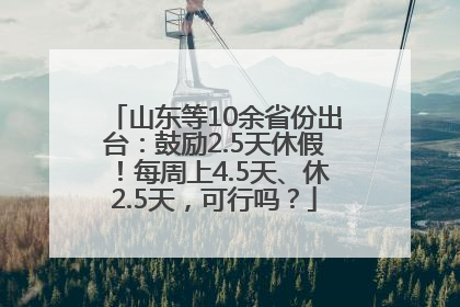 山东等10余省份出台：鼓励2.5天休假！每周上4.5天、休2.5天，可行吗？