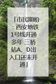市民期盼：西安地铁1号线开通多年 三桥站A、D出入口还未开通