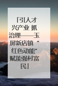 引人才 兴产业 抓治理——玉屏新店镇“红色动能”赋能强村富民