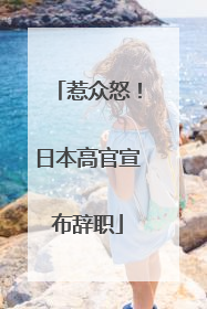 惹众怒！日本高官宣布辞职
