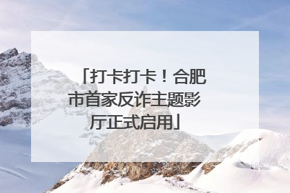 打卡打卡！合肥市首家反诈主题影厅正式启用