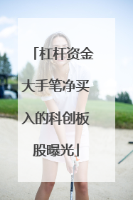 杠杆资金大手笔净买入的科创板股曝光