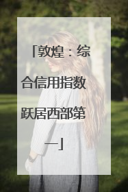 敦煌：综合信用指数跃居西部第一