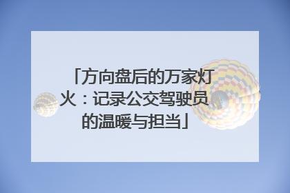 方向盘后的万家灯火：记录公交驾驶员的温暖与担当