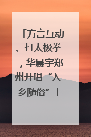 方言互动、打太极拳，华晨宇郑州开唱“入乡随俗”