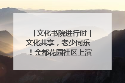 文化书院进行时｜文化共享，老少同乐！金都花园社区上演“跨龄狂欢”